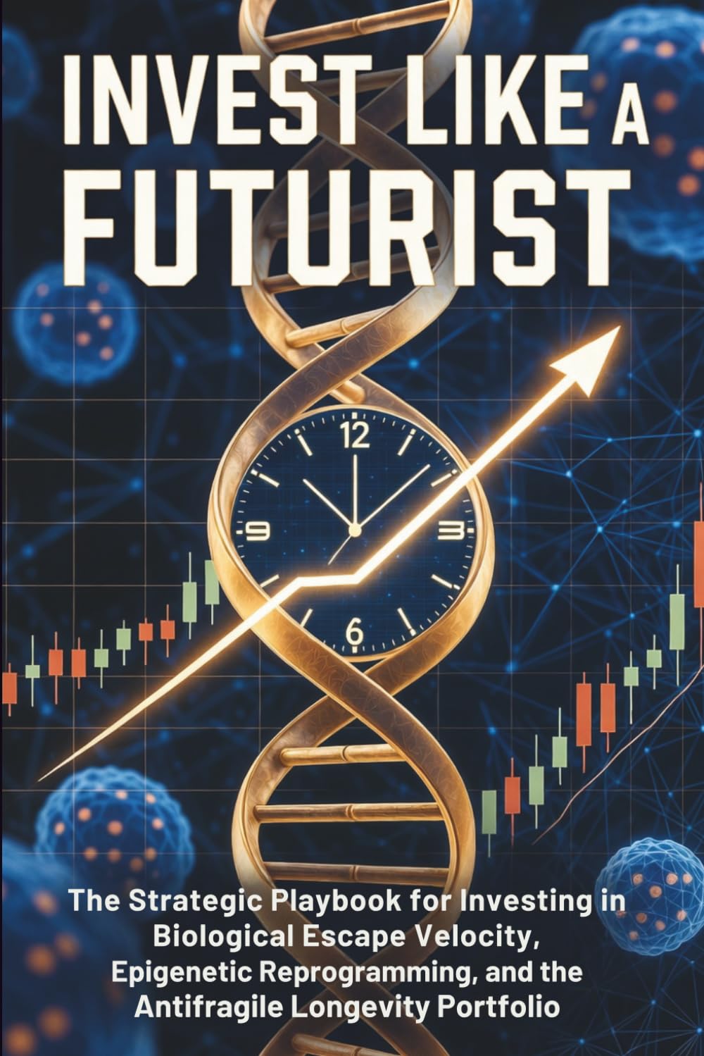 Invest Like a Futurist: The Strategic Playbook for Investing in Biological Escape Velocity, Epigenetic Reprogramming, and the Antifragile Longevity Portfolio