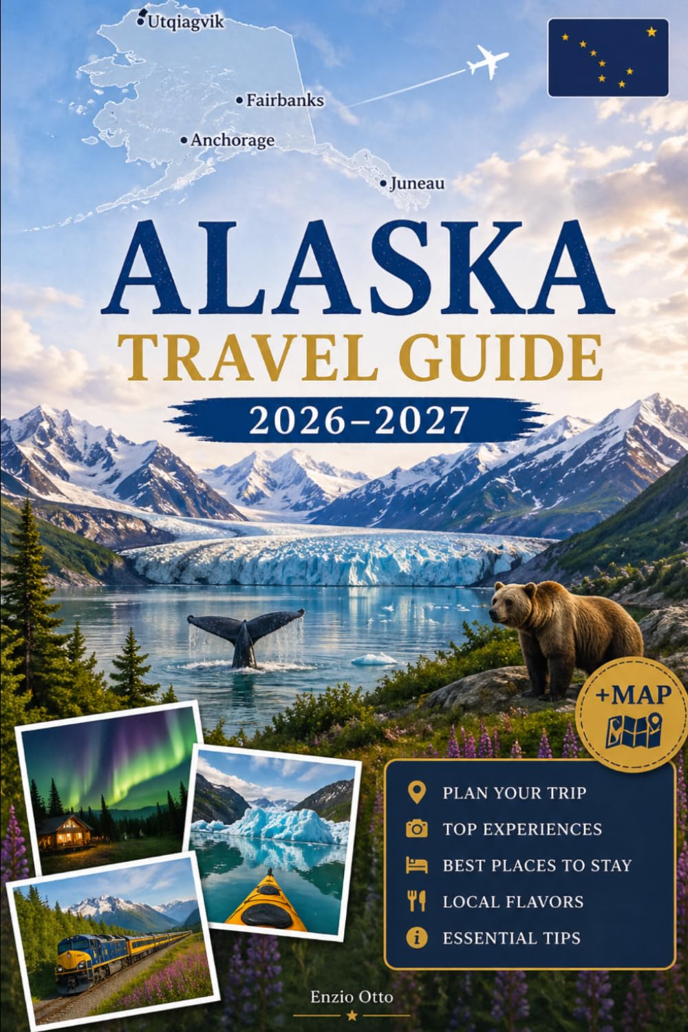 ALASKA TRAVEL GUIDE 2026–2027: Explore Anchorage, Denali, Seward, Fairbanks, Juneau, Kenai Fjords, Glacier Bay, Talkeetna, Homer, and the Inside Passage with Practical Tips for First-Time Travel