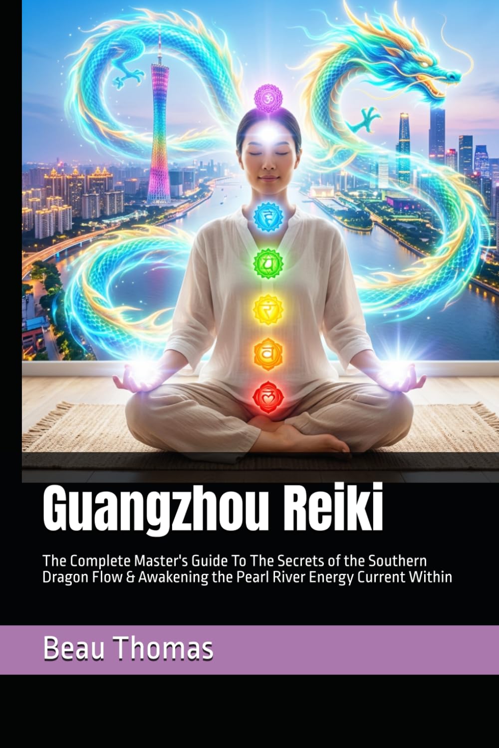 Guangzhou Reiki: The Complete Master's Guide To The Secrets of the Southern Dragon Flow & Awakening the Pearl River Energy Current Within