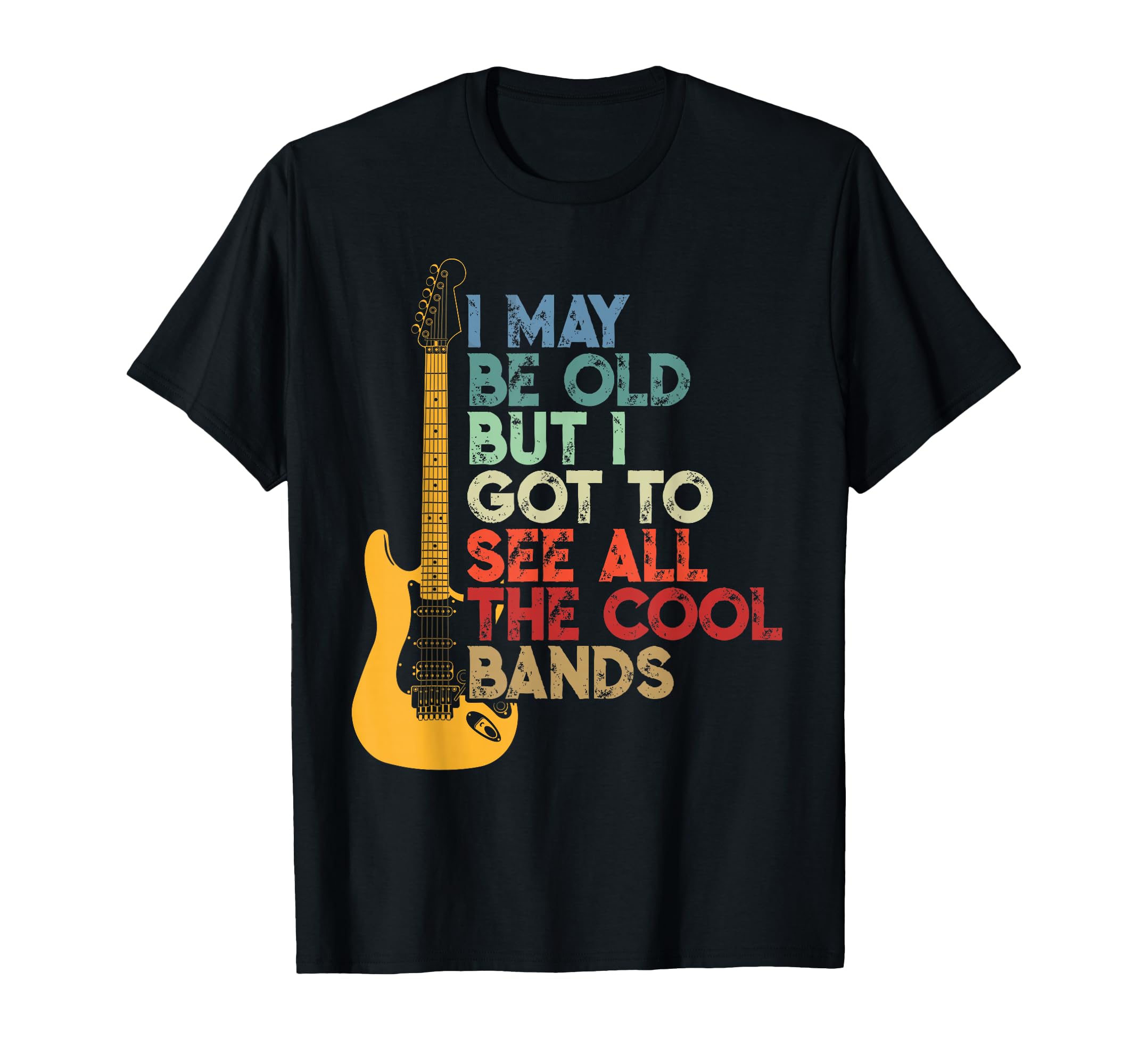I May Be Old But I Got to See All The Cool Bands T-Shirt