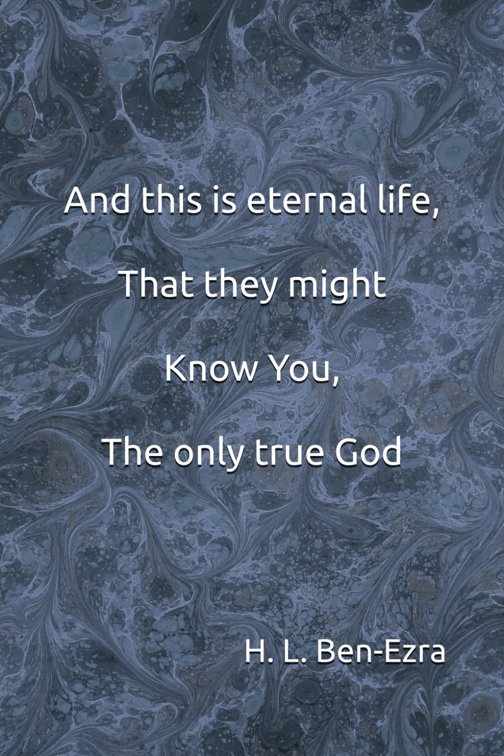 And this is eternal life, that they know you, the only true God.