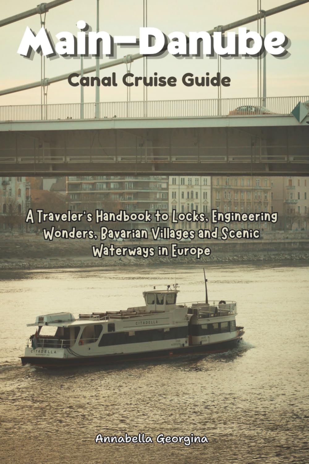 Main-Danube Canal Cruise Guide: A Traveler’s Handbook to Locks, Engineering Wonders, Bavarian Villages and Scenic Waterways in Europe (The Insider's Short Cruise Guides)