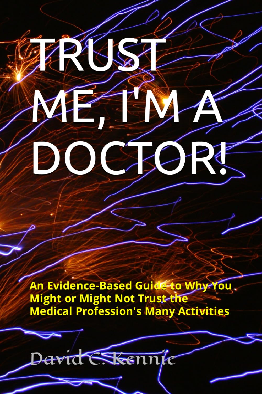 TRUST ME, I'M A DOCTOR!: An Evidence-Based Guide to Why You Might or Might Not Trust the Medical Profession's Many Activities