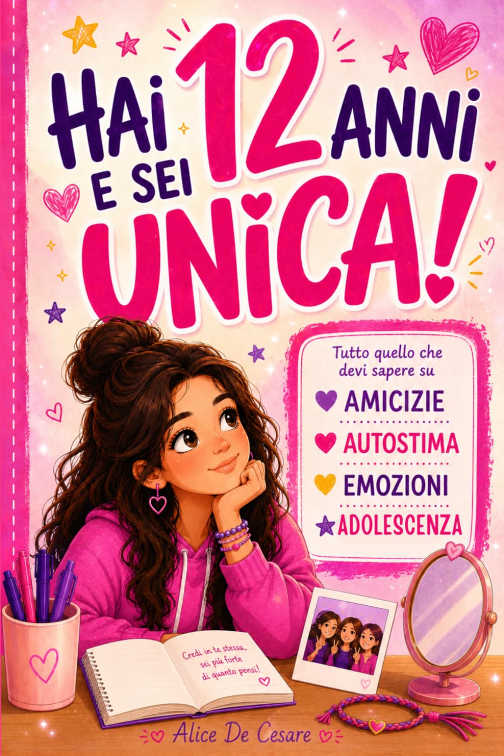 HAI 12 ANNI E SEI UNICA!: Tutto quello che devi sapere su amicizie, autostima, emozioni e adolescenza per crescere con più sicurezza e fiducia in te stessa. Uno speciale regalo per ragazze di 12 anni