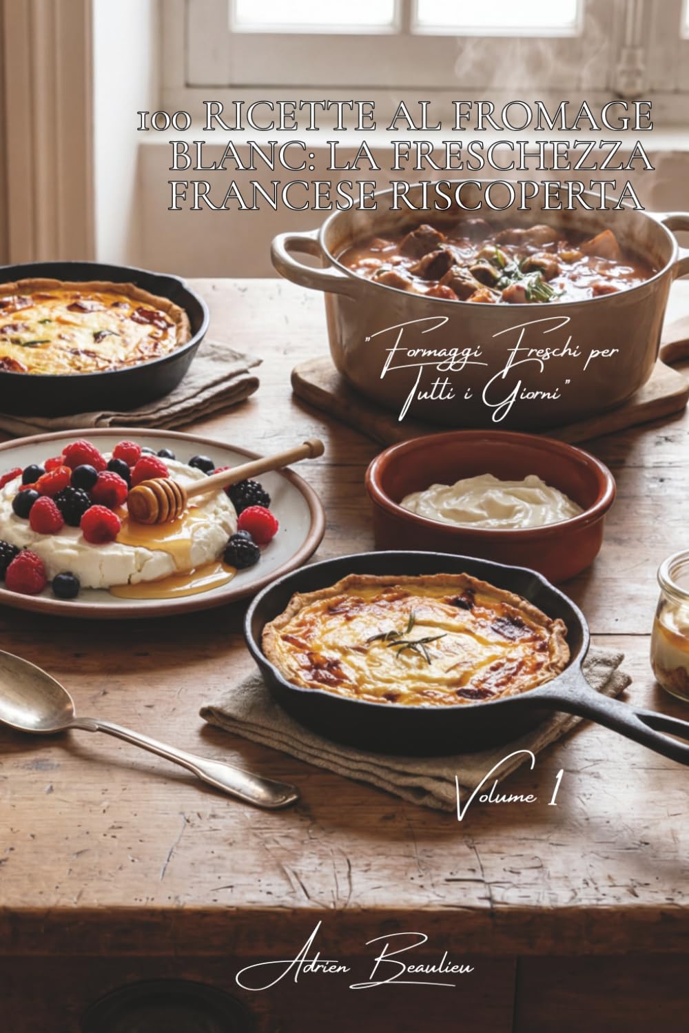 100 ricette al fromage blanc: la freschezza francese riscoperta: Salato, dolce, i mille volti del fromage blanc francese. (Serie Formaggio - ... Freschi per Tutti i Giorni" (5 volumi))
