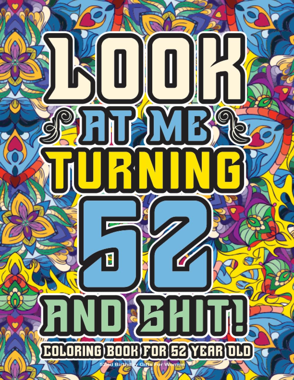 52nd Birthday Gifts For Women: Coloring Book For 52 Year Old: A Totally Hilarious Birthday Coloring Pages Full of Motivational and Funny Quotes for Relaxation