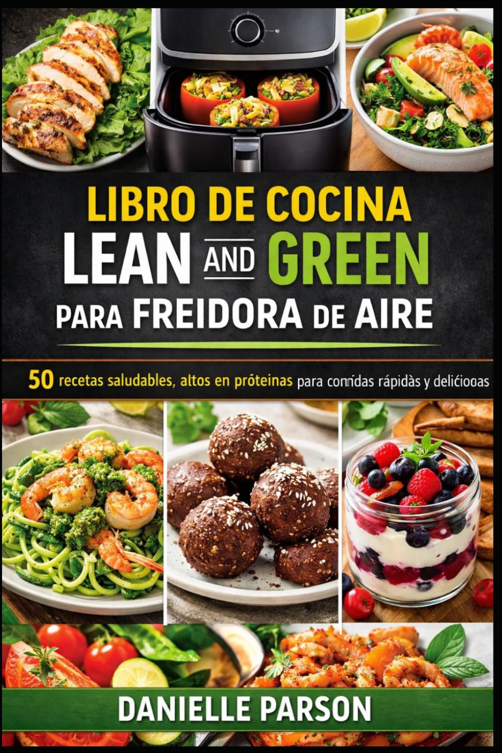 LIBRO DE COCINA LEAN AND GREEN PARA FREIDORA DE AIRE: 50 recetas saludables y altas en proteínas para comidas rápidas y deliciosas