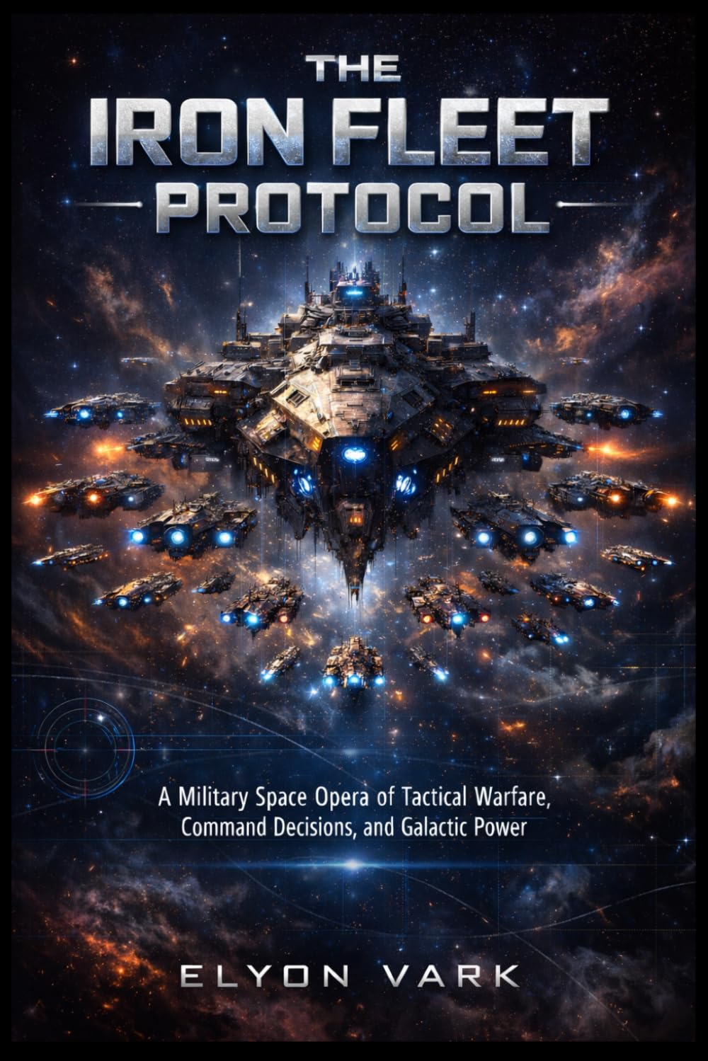 The Iron Fleet Protocol: A Military Space Opera of Tactical Warfare, Command Decisions, and Galactic Power