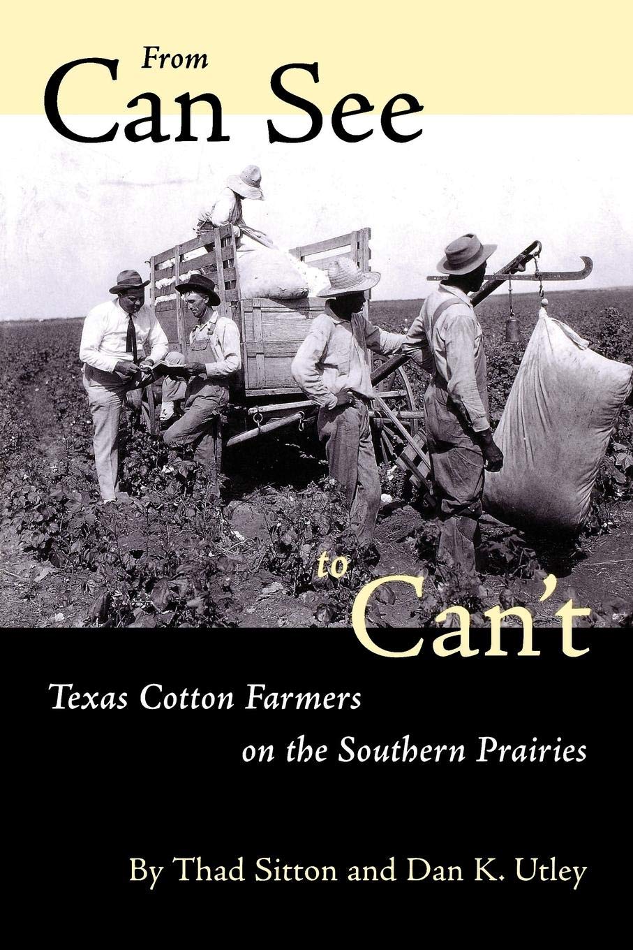 Dan K. UtleyFrom Can See to Can't: Texas Cotton Farmers on the Southern Prairies