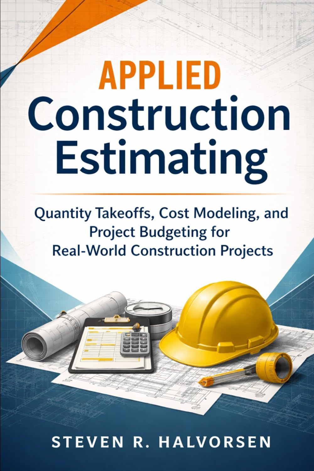 Applied Construction Estimating: Quantity Takeoffs, Cost Modeling, and Project Budgeting for Real-World Construction Projects (The Project Accounting Application Series)
