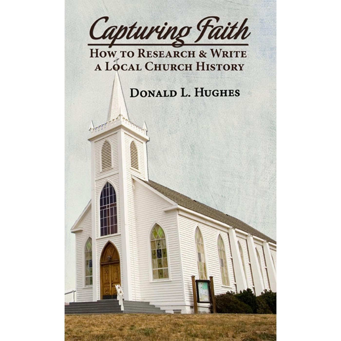 Capturing Faith: How to Research & Write a Local Church History