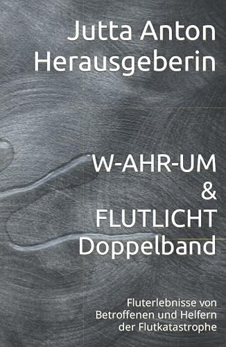 W-AHR-UM &amp; FLUTLICHT Doppelband: Fluterlebnisse von Betroffenen und Helfern der Flutkatastrophe