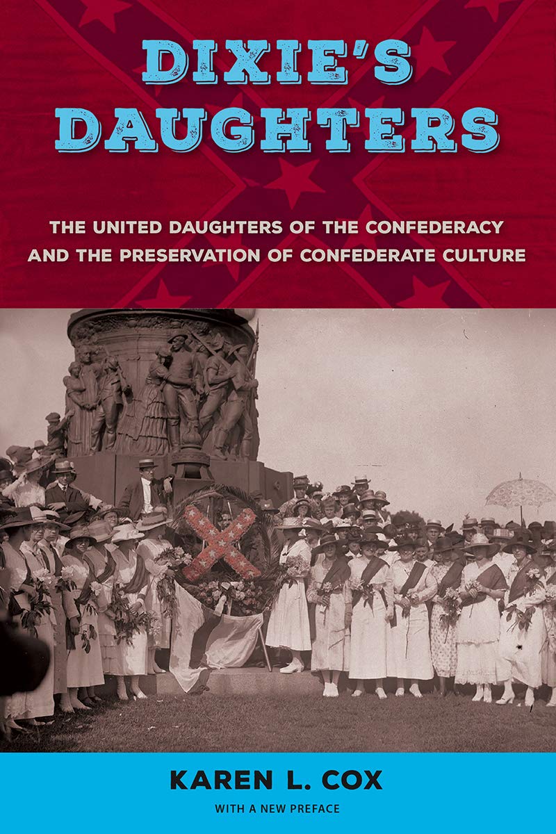Dixie's Daughters: The United Daughters of the Confederacy and the Preservation of Confederate Culture