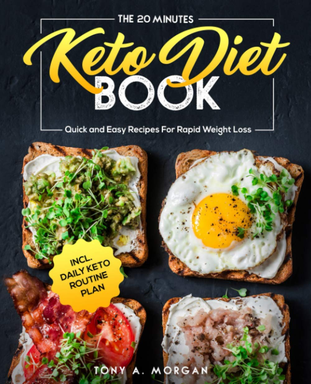 The 20 Minutes Keto Diet Book: Quick and Easy Recipes For Rapid Weight Loss incl. Daily Keto Routine Plan