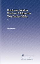 Histoire des Doctrines Morales et Politiques des Trois Derniers Siècles,: V. 1 (French Edition)