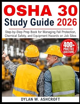 OSHA 30 STUDY GUIDE 2026 Step-by-Step Prep Book for Managing Fall Protection, Chemical Safety, and Equipment Hazards on Job Sites