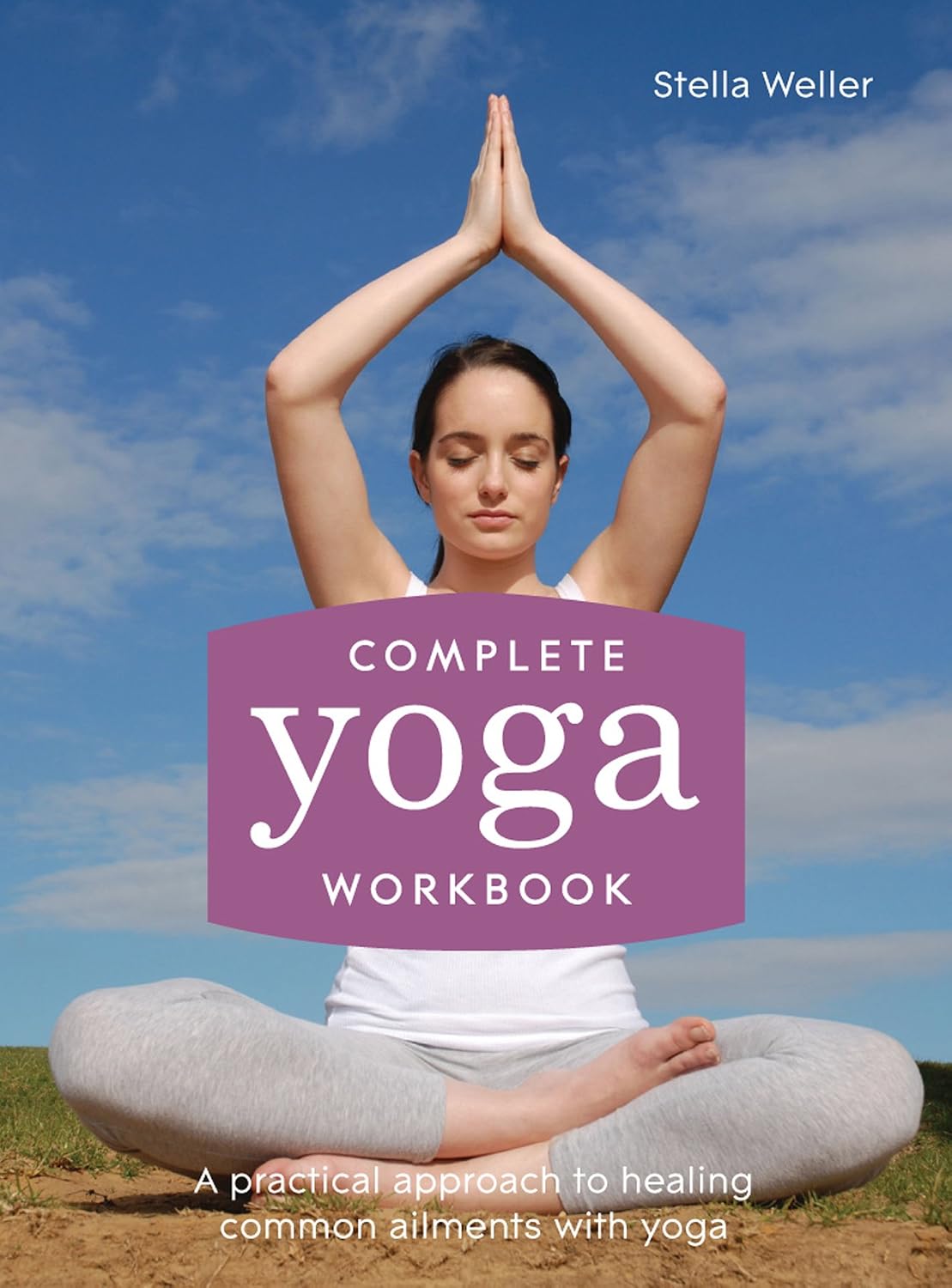 Complete Yoga Workbook: The Definitive Illustrated Manual of Postures, Meditation, and ...