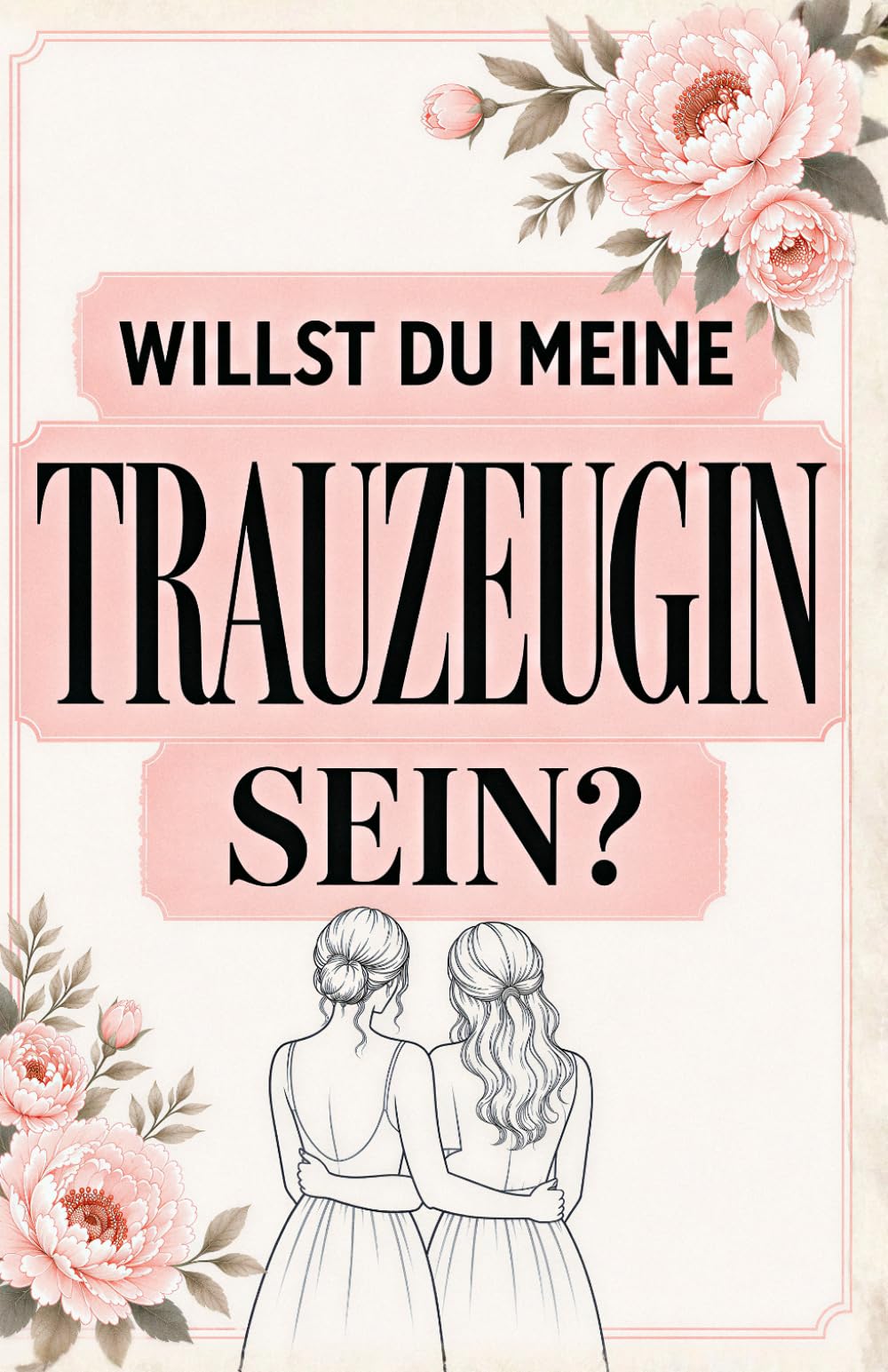 Willst du meine Trauzeugin sein?: Der ehrliche Ratgeber für die beste Freundin der Braut – von der Ja-Frage bis zum letzten Tanz