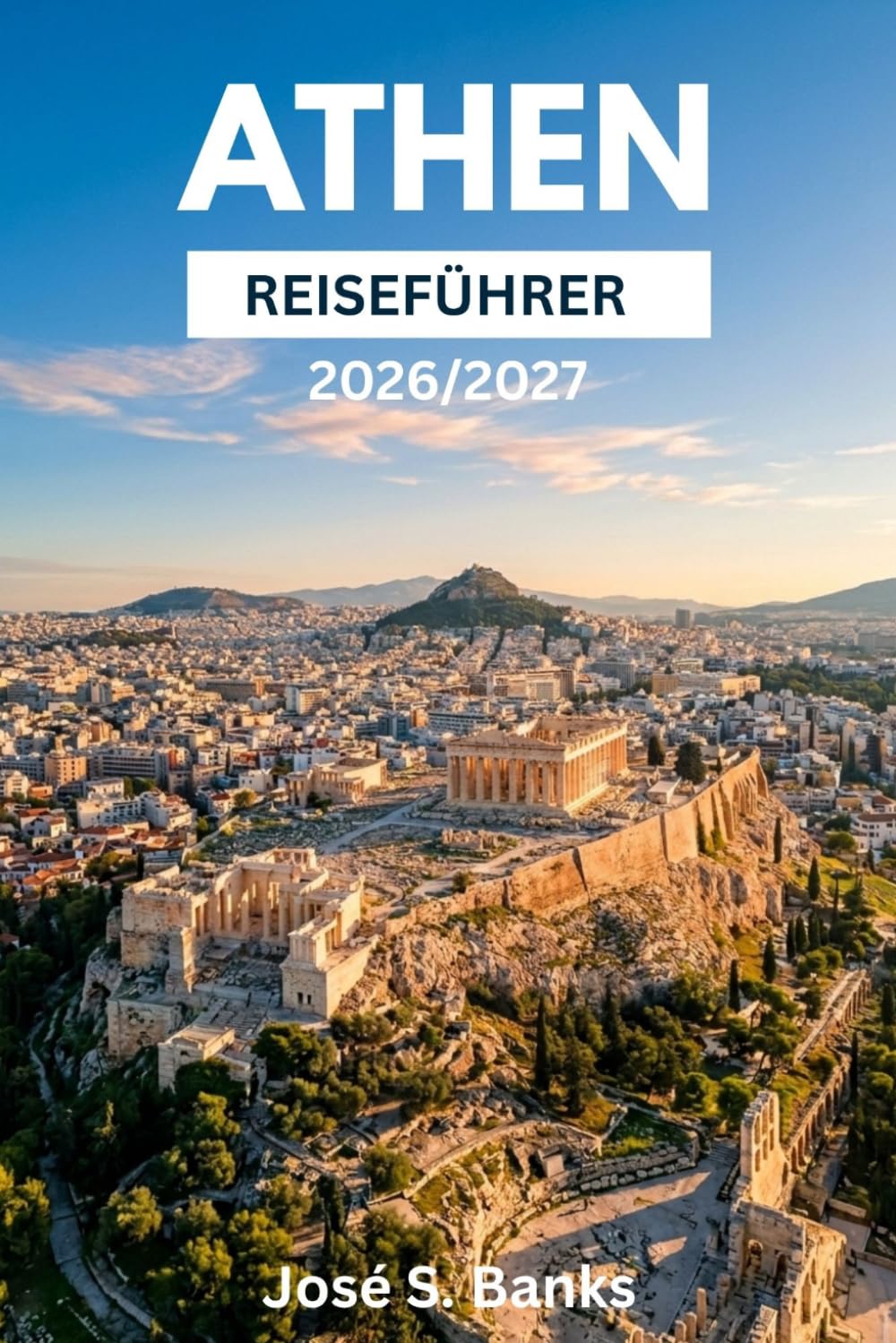 ATHEN-REISEFÜHRER 2026/2027: Entdecken Sie antike Ruinen, Dachterrassencafés, Inselparadiese, byzantinische Kirchen und pulsierende Viertel der griechischen Hauptstadt