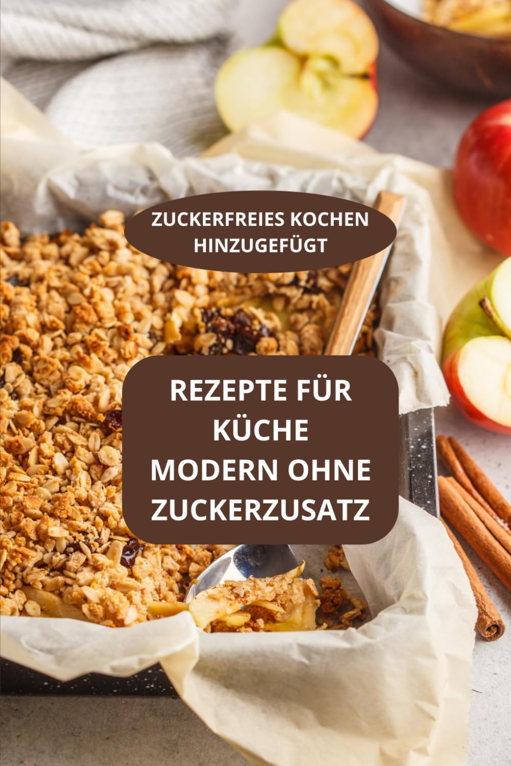 REZEPTE FÜR KÜCHE MODERN OHNE ZUCKERZUSATZ: ZUCKERFREIES KOCHEN HINZUNGEFÜGT - MODERNE REZEPTE OHNE ZUCKER - GESUNDE KÜCHE MODERN