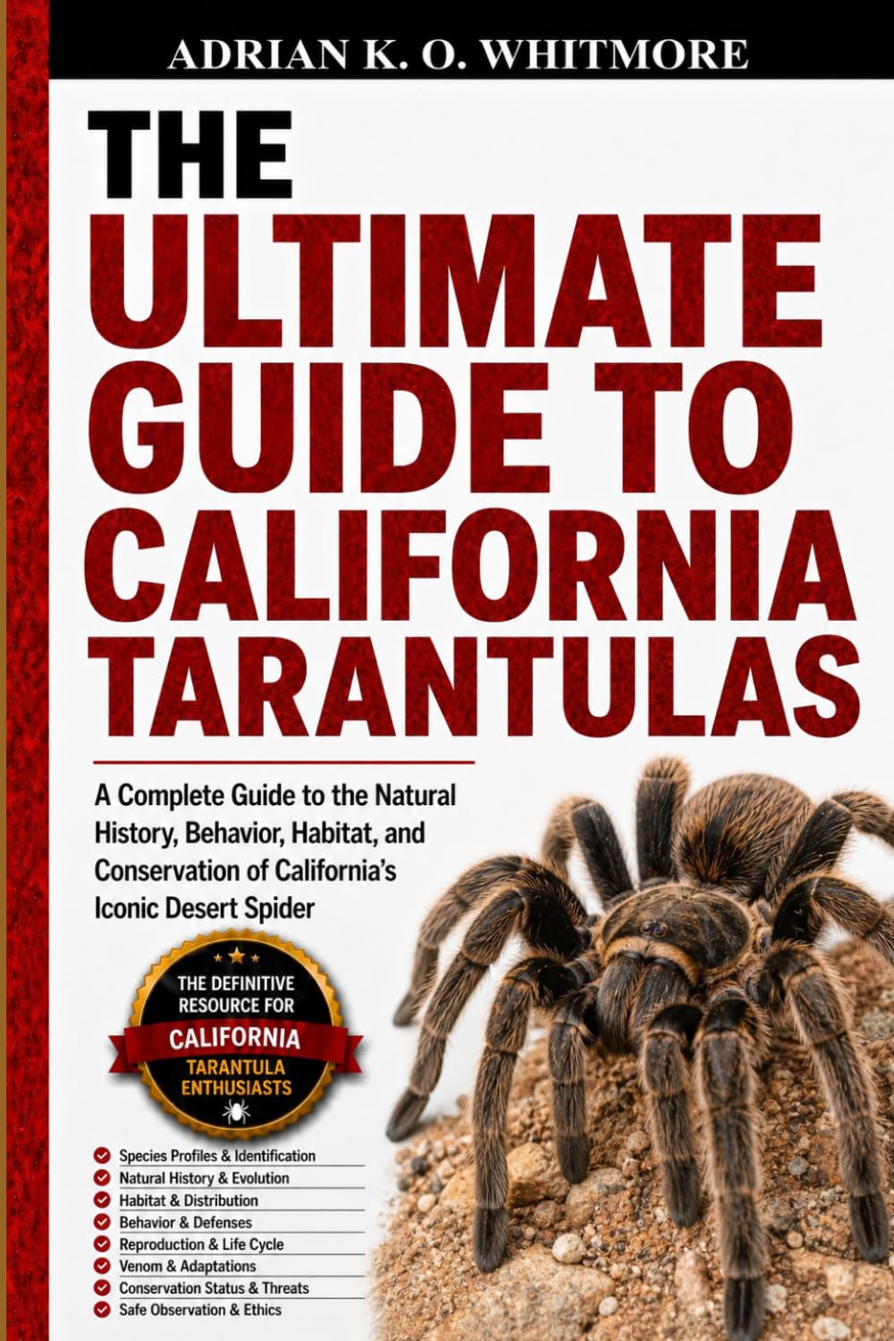 THE ULTIMATE GUIDE TO CALIFORNIA TARANTULAS: A Complete Guide to the Natural History, Behavior, Habitat, and Conservation of California’s Iconic Desert Spider