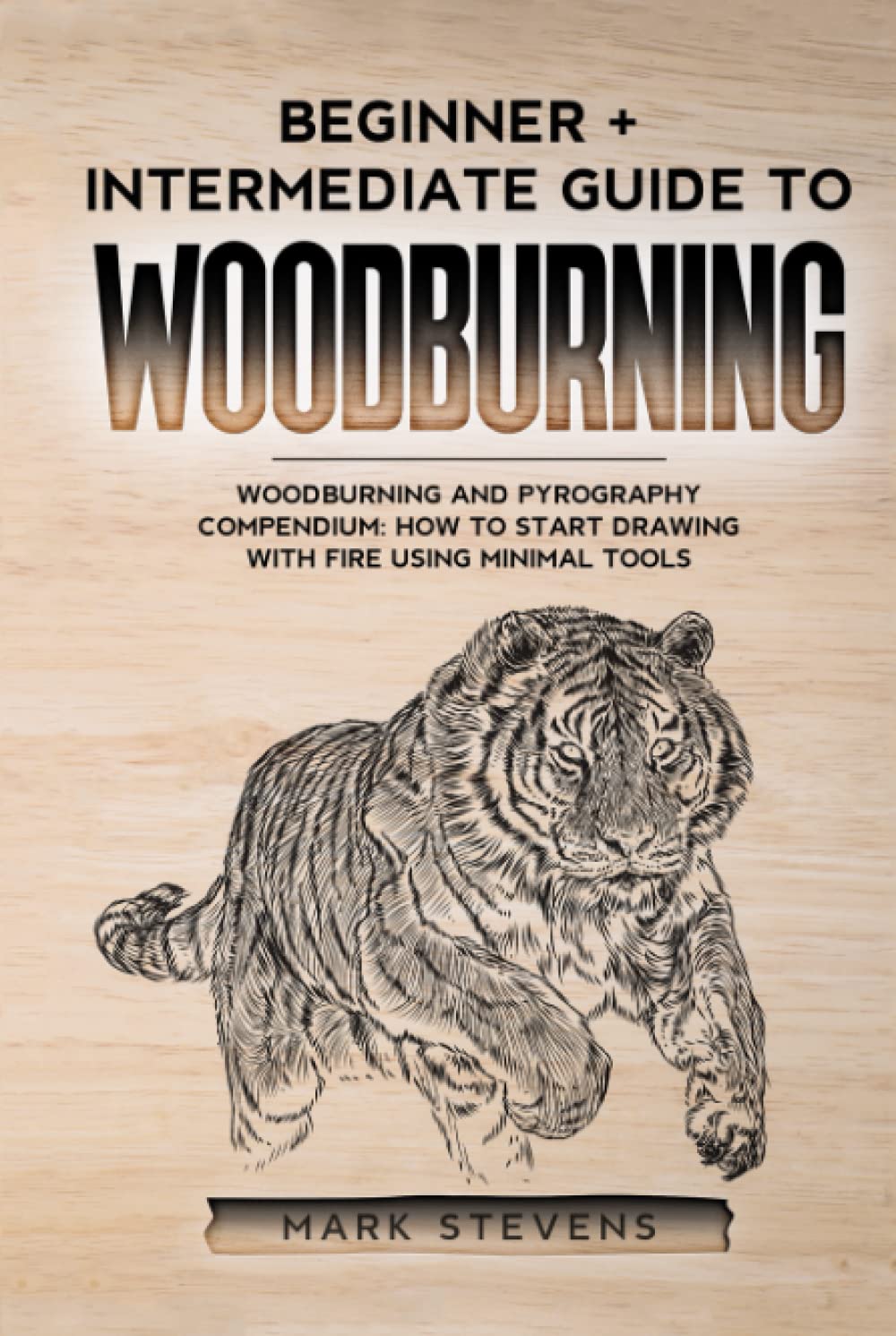 Woodburning: Beginner + Intermediate Guide to Woodburning: Woodburning and Pyrography Compendium: How to Start Drawing With Fire Using Minimal Tools