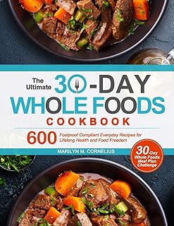 The Ultimate 30-Day Whole Foods Cookbook: 600 Foolproof Compliant Everyday Recipes for Lifelong Health and Food Freedom