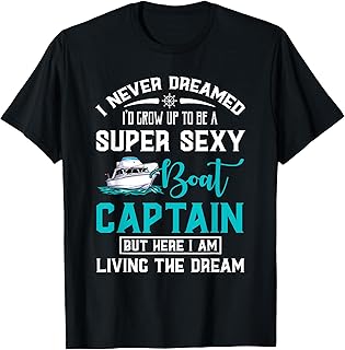 Never Dreamed I'd Grow up To Be A Super Sexy Boat Captain T-Shirt