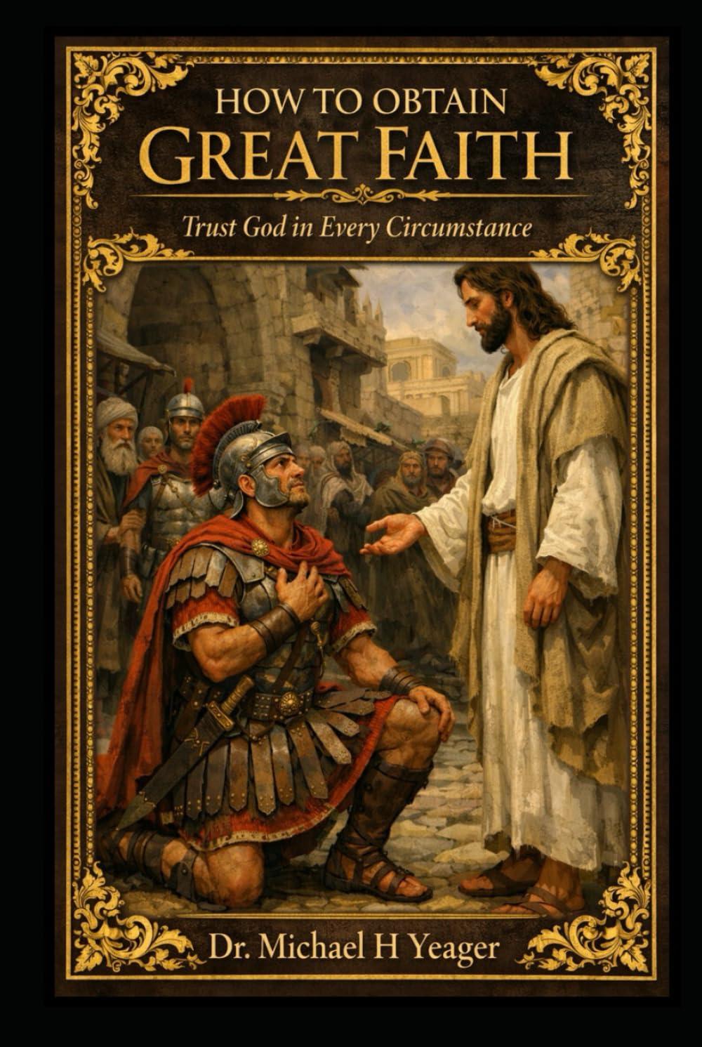 HOW TO OBTAIN GREAT FAITH: Trust God in Every Circumstance
