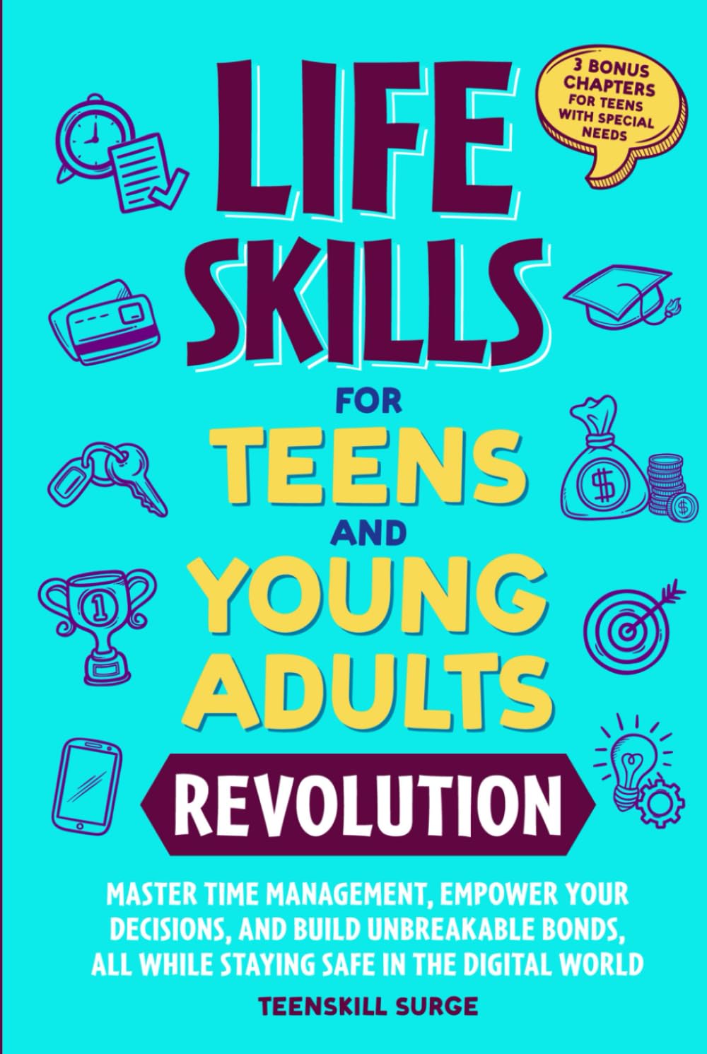 LIFE SKILLS FOR TEENS AND YOUNG ADULTS REVOLUTION: MASTER TIME MANAGEMENT, EMPOWER YOUR DECISIONS, AND BUILD UNBREAKABLE BONDS, ALL WHILE STAYING SAFE ... WITH SPECIAL NEEDS (TeenSkill Surge Series)