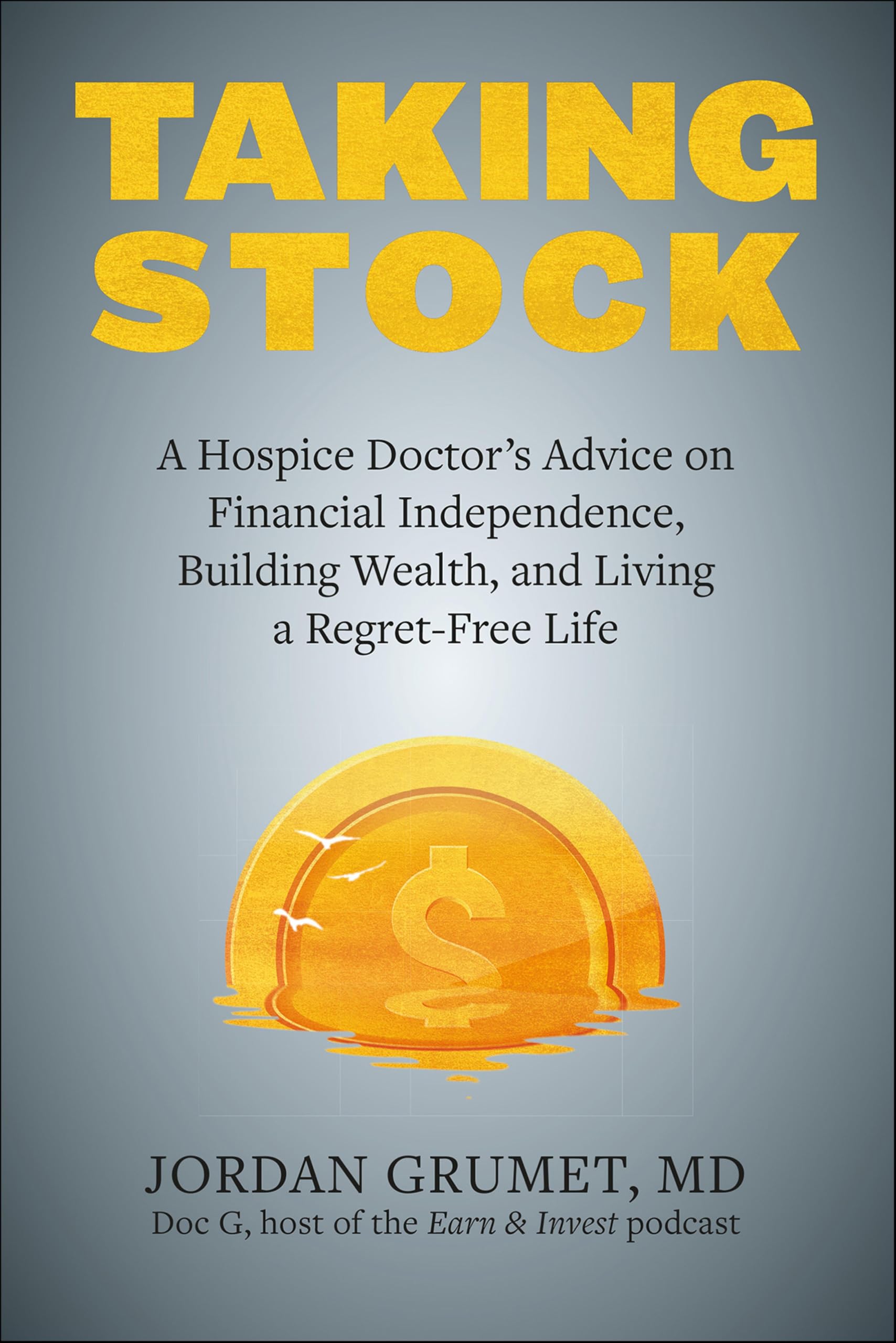 Taking Stock: A Hospice Doctor's Advice on Financial Independence, Building Wealth, and Living a Regret-Free Life