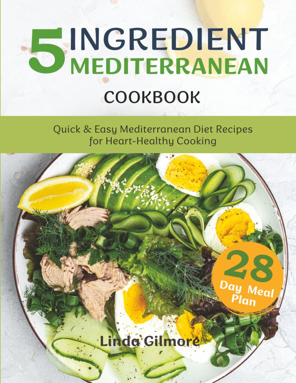 5 Ingredient Mediterranean Cookbook: Quick & Easy Mediterranean Diet Recipes for Heart-Healthy Cooking. 28-Day Meal Plan