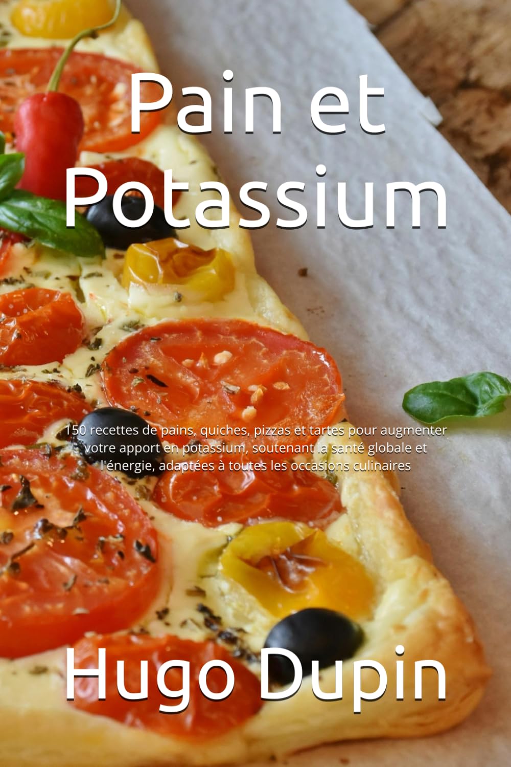 Pain et Potassium: 150 recettes de pains, quiches, pizzas et tartes pour augmenter votre apport en potassium, soutenant la santé globale et l'énergie, adaptées à toutes les occasions culinaires