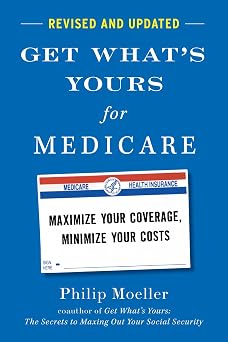Get Whats Yours for Medicare - Revised and Updated Maximize Your Coverage, Minimize Your Costs The Get Whats Yours Series