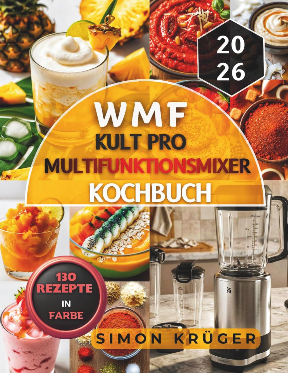 WMF Kult Pro Multifunktionsmixer Kochbuch: Das große Smoothie und Hochleistungsmixer Rezeptbuch mit 150 einfachen Rezepten für Bowls, Dips, Gewürzmischungen und gesunde Drink
