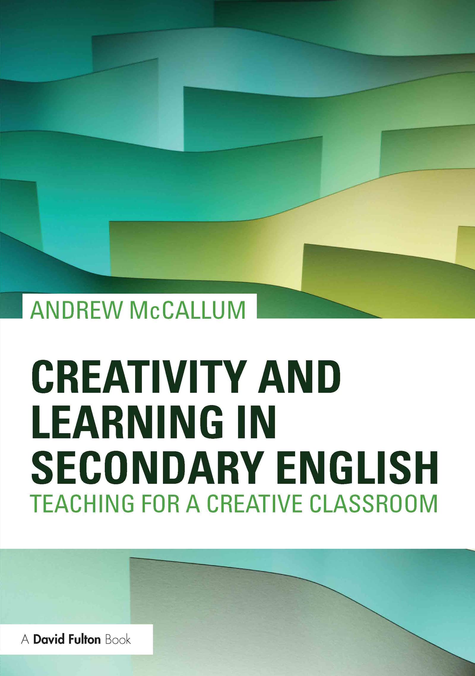 Creativity and Learning in Secondary English: Teaching for a creative classroom