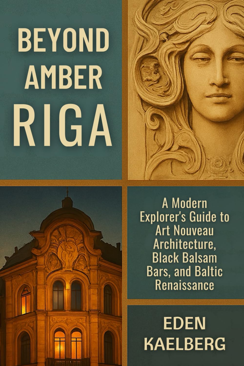Beyond Amber: Riga: A Modern Explorer's Guide to Art Nouveau Architecture, Black Balsam Bars, and Baltic Renaissance