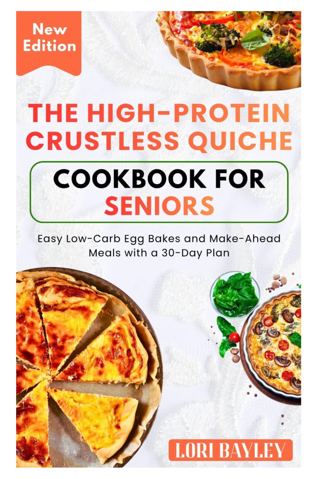The High-Protein Crustless Quiche Cookbook for Seniors: Easy Low-Carb Egg Bakes and Make-Ahead Meals with a 30-Day Plan