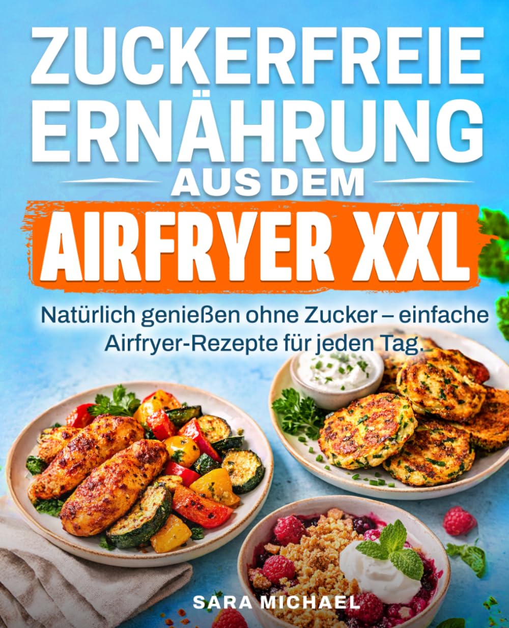 Zuckerfreie Ernährung aus dem Airfryer: Natürlich genießen ohne Zucker – einfache Airfryer-Rezepte für jeden Tag.