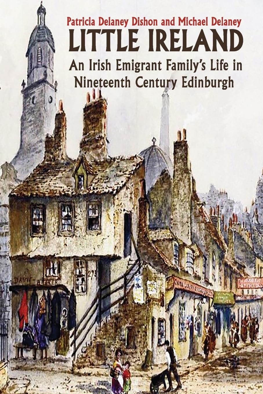Little Ireland: An Irish Emigrant Family's Life in Nineteenth Century Edinburgh