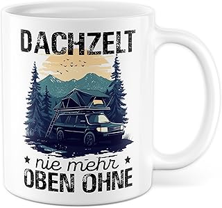 Tasse Camping Geschenk Dachzelt nie mehr oben ohne, Kaffeetasse Urlaub Outdoor Natur Büro Job Team, Geschenkidee Freund Freundin Kollege Familie Kaffee-Becher