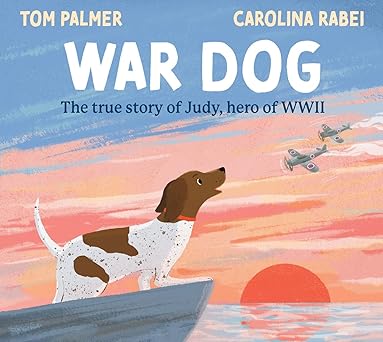 War Dog: A stunningly illustrated picture book celebrating one dog's incredible story of resilience 