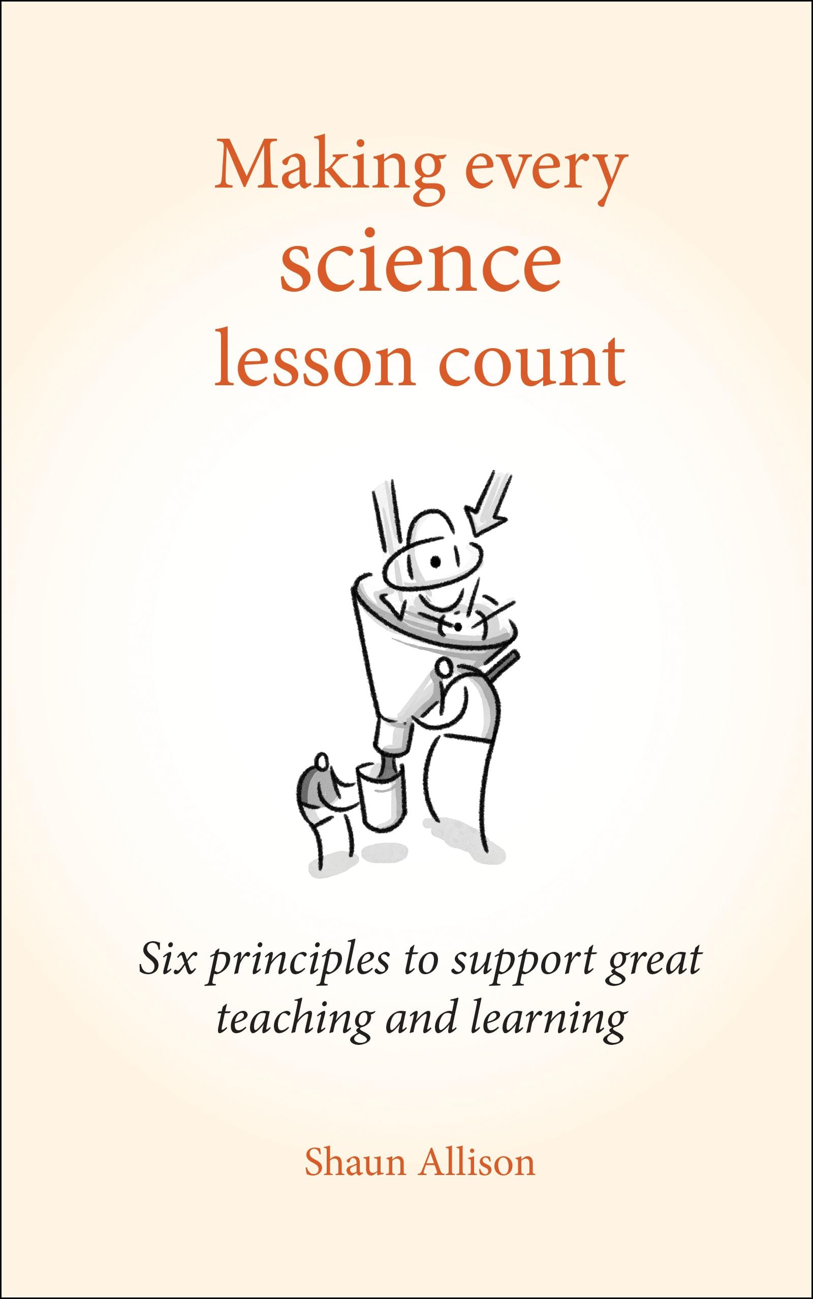 Making Every Science Lesson Count: Six principles to support great teaching and learning