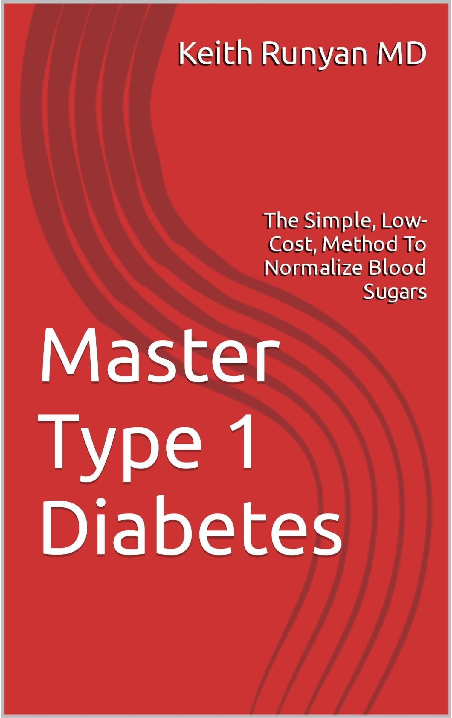 Master Type 1 Diabetes: The Simple, Low-Cost, Method To Normalize Blood Sugars