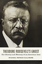 Theodore Roosevelt's Ghost: The History and Memory of an American Icon
