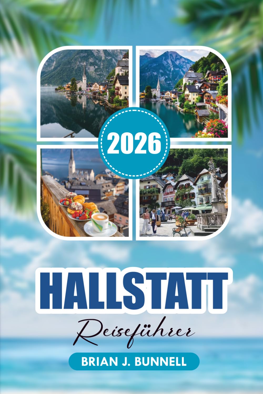 HALLSTATT REISEFÜHRER 2026: Entdecken Sie Hallstatts Top-Attraktionen, alpine Abenteuer, Seeblicke, günstige Reisetipps und perfekte Urlaubspläne