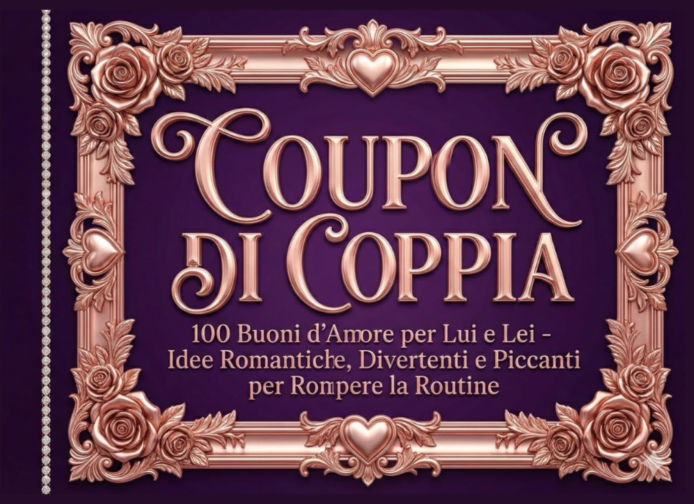 COUPON DI COPPIA: 100 Buoni d'Amore per Lui e Lei - Idee Romantiche, Divertenti e Piccanti per Rompere la Routine