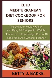 KETO MEDITERRANEAN DIET COOKBOOK FOR SENIORS: The Ultimate Healthy Quick and Easy 20 Recipes for Weight Control and Well Eating on a Low Budget Plus a 10 Page Meal and Grocery Planner
