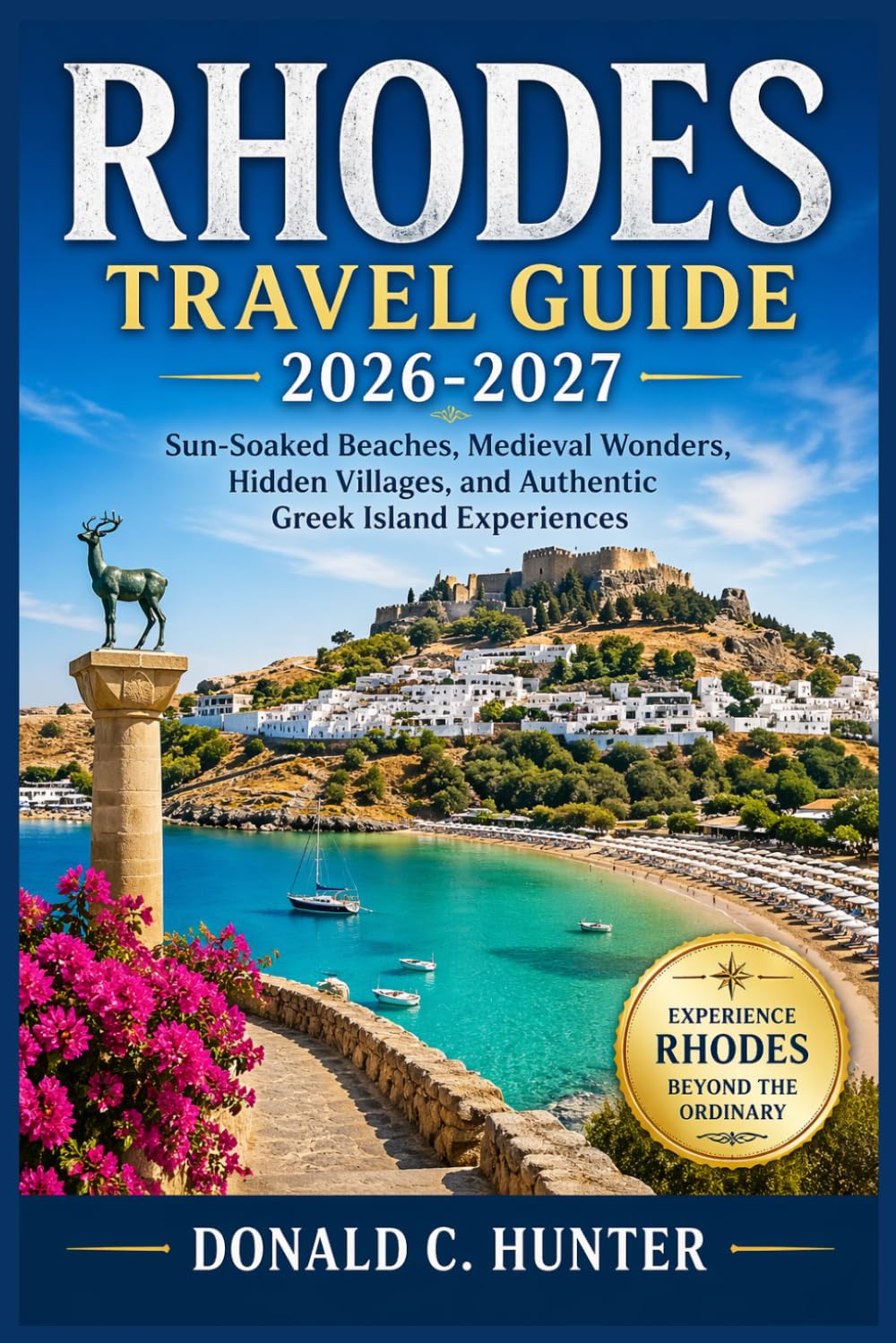 RHODES TRAVEL GUIDE 2026-2027: Sun-Soaked Beaches, Medieval Wonders, Hidden Villages, and Authentic Greek Island Experiences