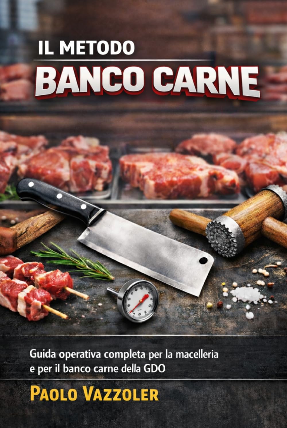 Il Metodo Banco Carne: Guida operativa completa per la macelleria e il banco carne della GDO: Dalla lavorazione al cartellino: come costruire un ... del cliente (La Collana Manuali Banco Carne)